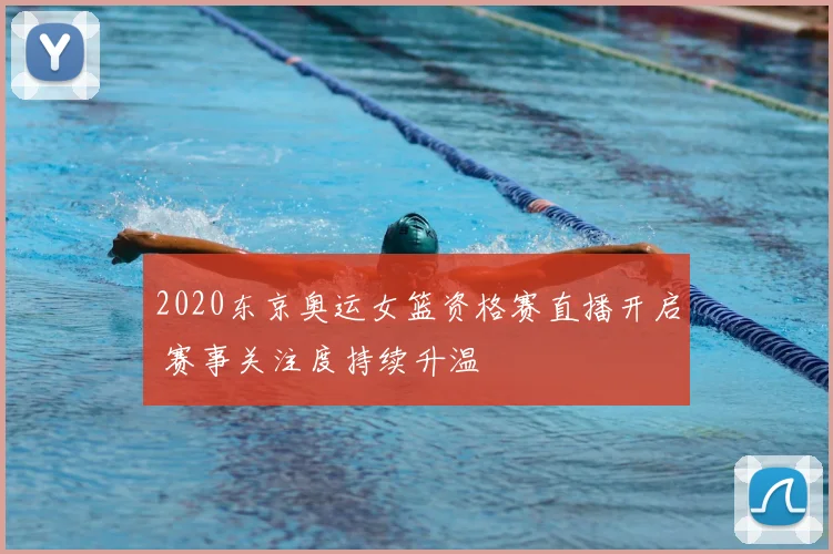 2020东京奥运女篮资格赛直播开启 赛事关注度持续升温
