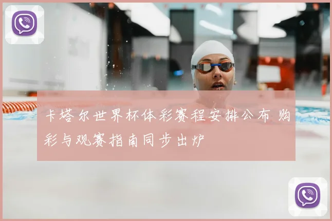 卡塔尔世界杯体彩赛程安排公布 购彩与观赛指南同步出炉