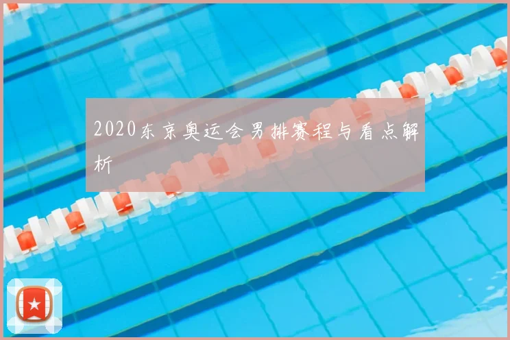 2020东京奥运会男排赛程与看点解析